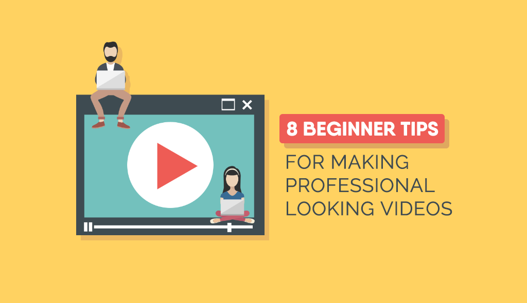 Eight Beginner Tips for Making Professional Looking Videos