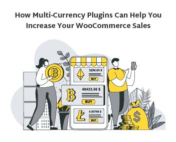 How Multi-Currency Plugins Can Help You Increase Your WooCommerce Sales in 2025 0 (0)