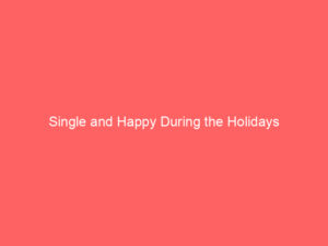 Single and Happy During the Holidays