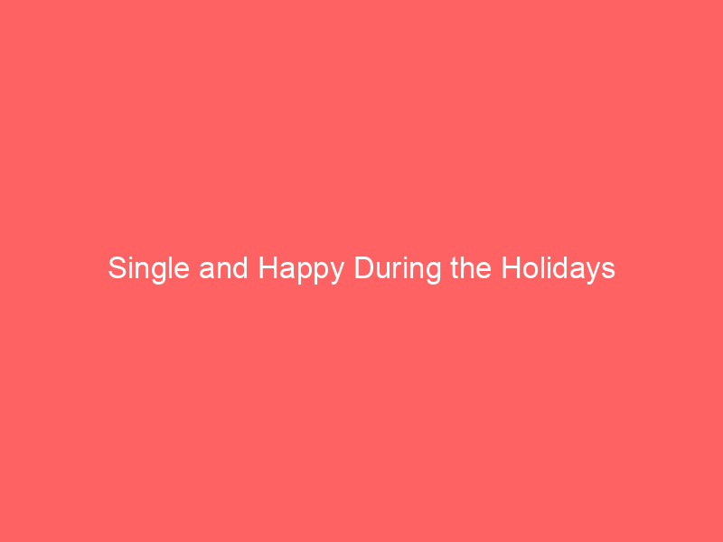Single and Happy During the Holidays